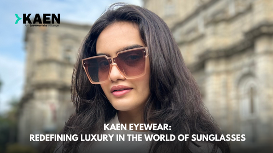 Kaen Eyewear: Redefining Luxury in the World of Sunglasses