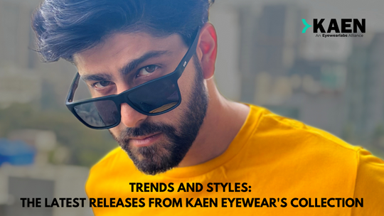 Trends and Styles: The Latest Releases from Kaen Eyewear's Collection
